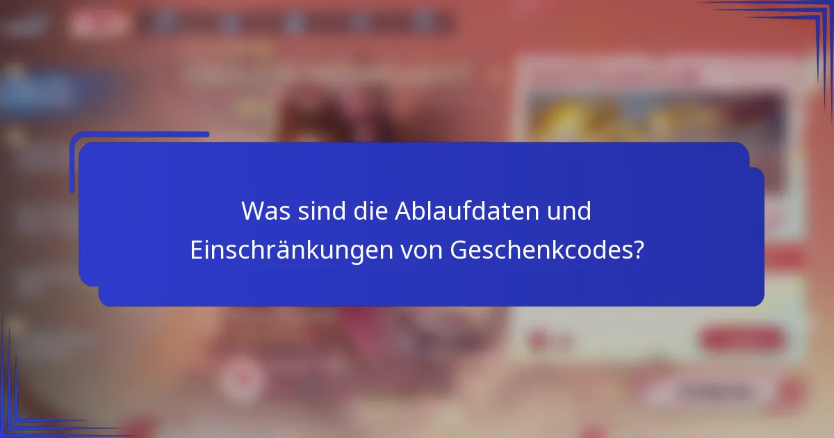 Was sind die Ablaufdaten und Einschränkungen von Geschenkcodes?