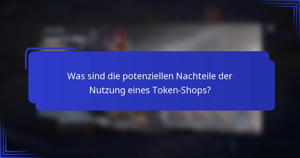 Was sind die potenziellen Nachteile der Nutzung eines Token-Shops?