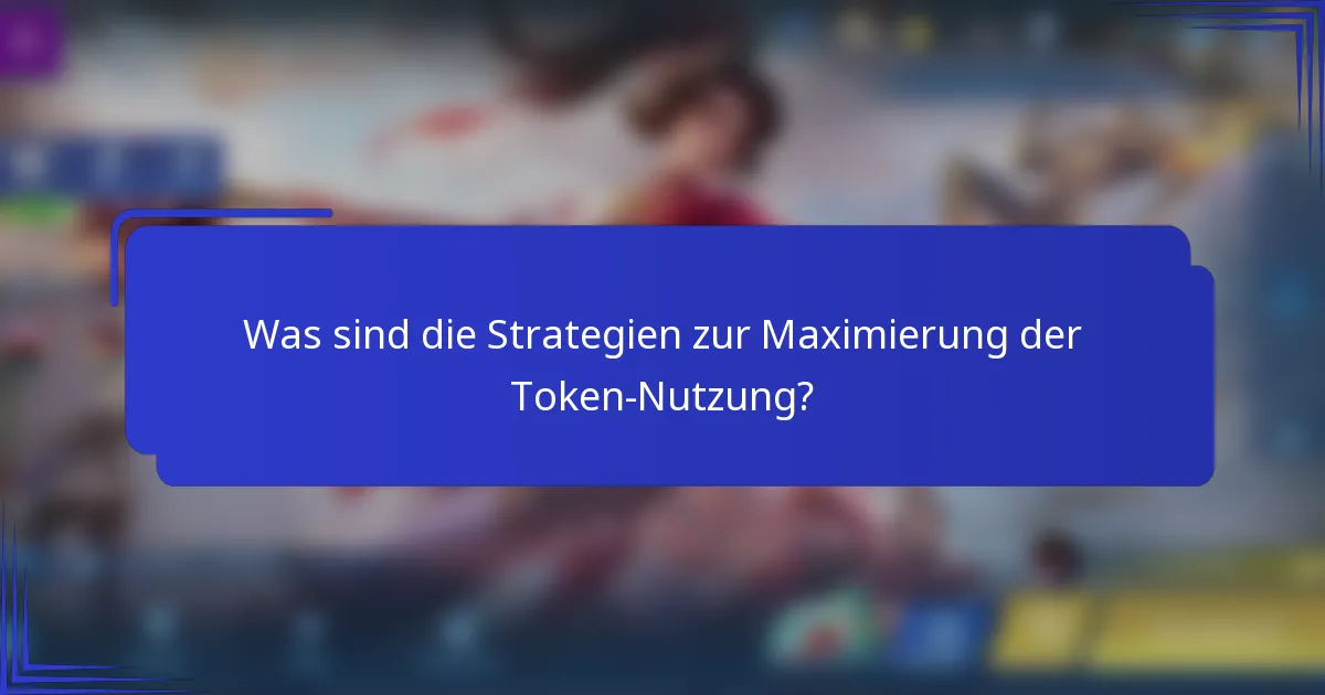 Was sind die Strategien zur Maximierung der Token-Nutzung?
