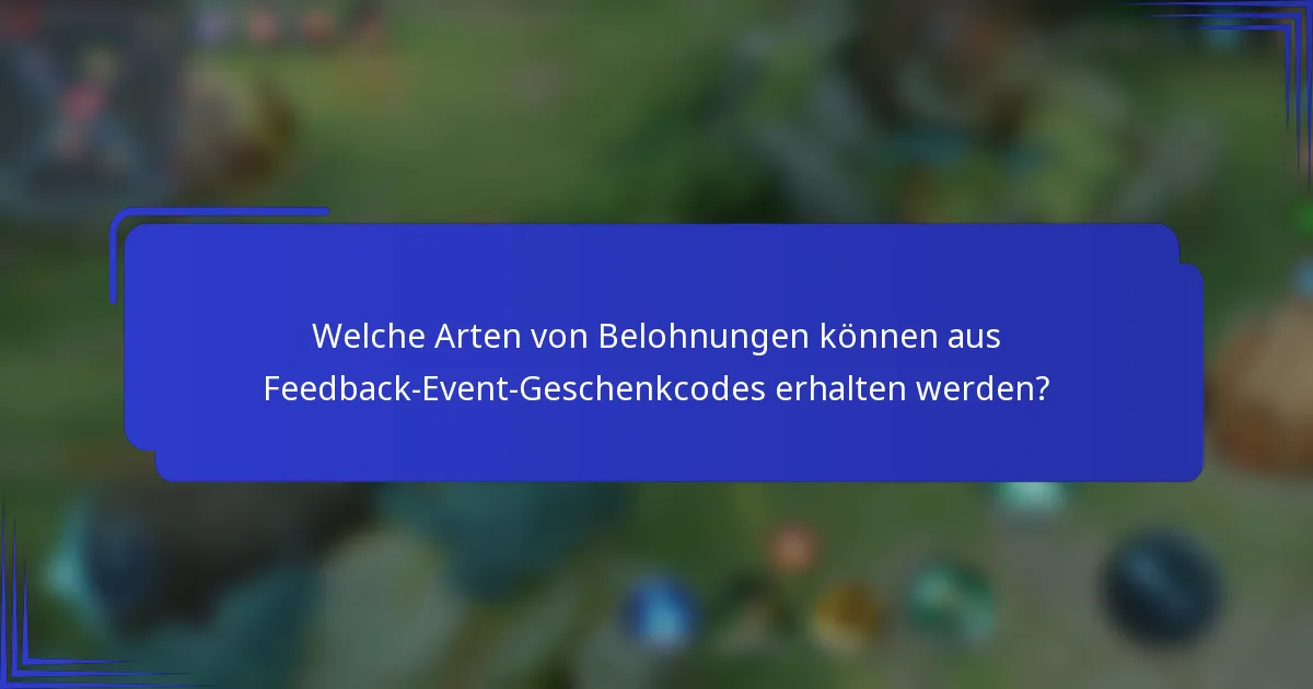Welche Arten von Belohnungen können aus Feedback-Event-Geschenkcodes erhalten werden?