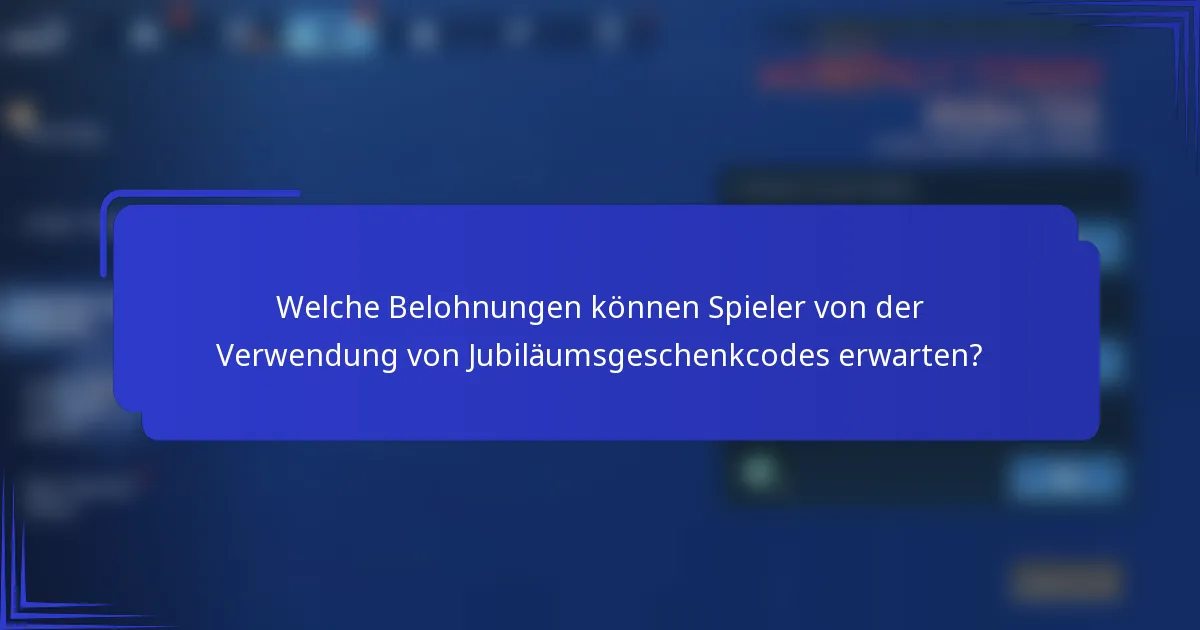 Welche Belohnungen können Spieler von der Verwendung von Jubiläumsgeschenkcodes erwarten?