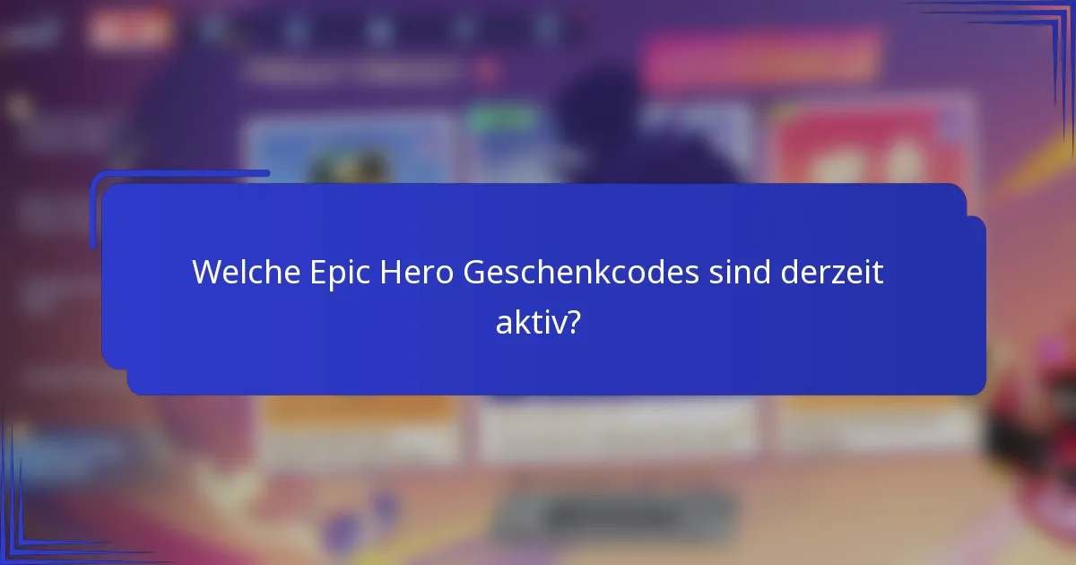 Welche Epic Hero Geschenkcodes sind derzeit aktiv?