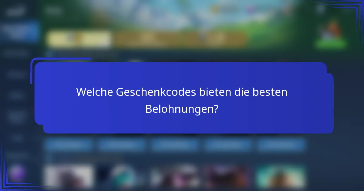 Welche Geschenkcodes bieten die besten Belohnungen?