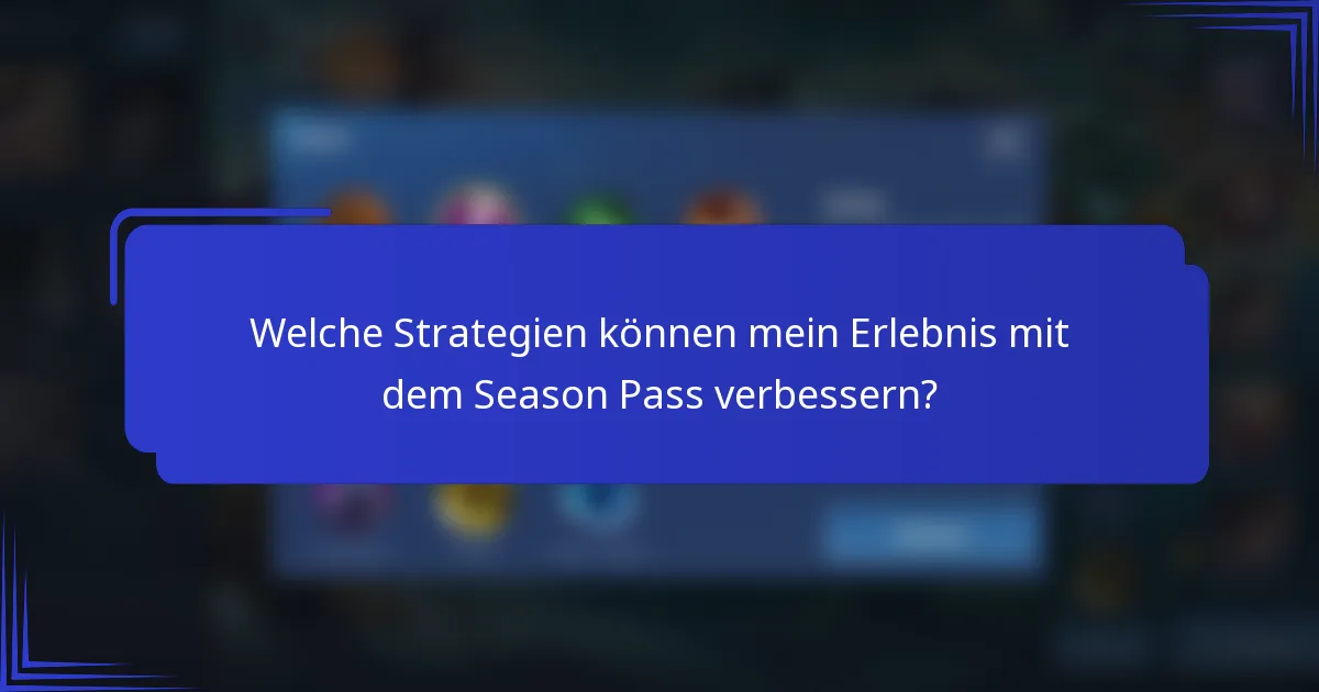 Welche Strategien können mein Erlebnis mit dem Season Pass verbessern?