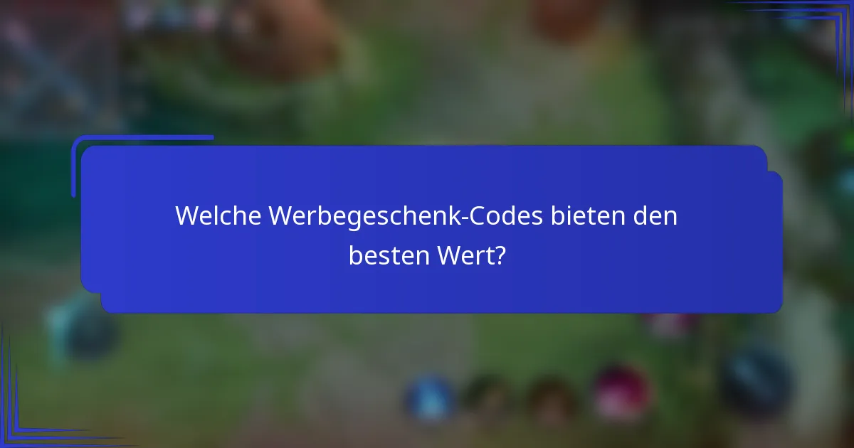 Welche Werbegeschenk-Codes bieten den besten Wert?