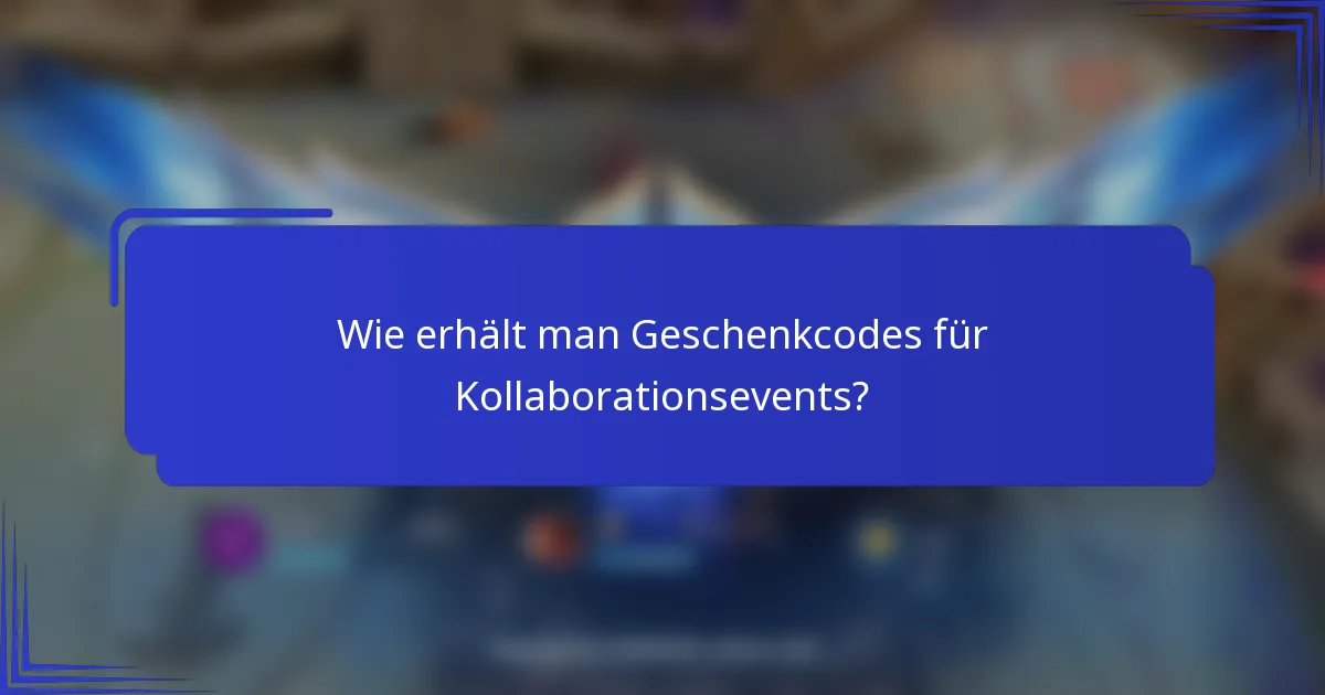 Wie erhält man Geschenkcodes für Kollaborationsevents?