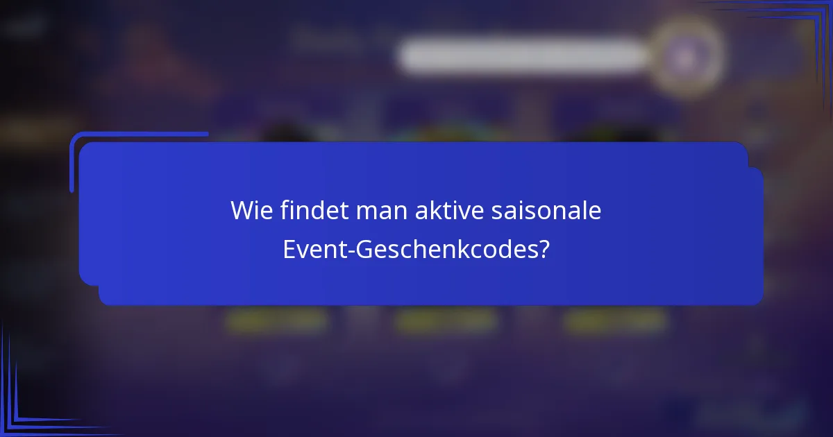 Wie findet man aktive saisonale Event-Geschenkcodes?