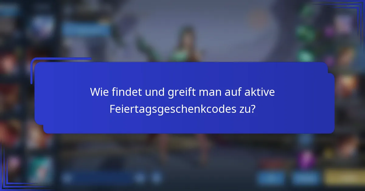 Wie findet und greift man auf aktive Feiertagsgeschenkcodes zu?