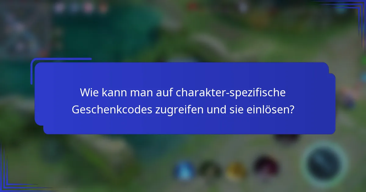 Wie kann man auf charakter-spezifische Geschenkcodes zugreifen und sie einlösen?
