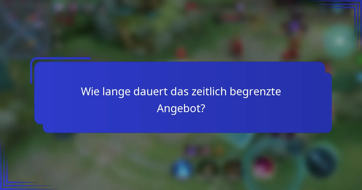 Wie lange dauert das zeitlich begrenzte Angebot?