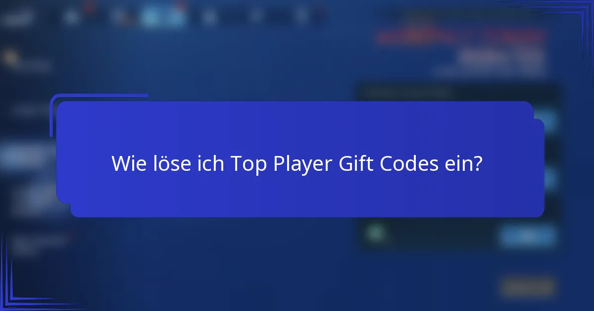 Wie löse ich Top Player Gift Codes ein?