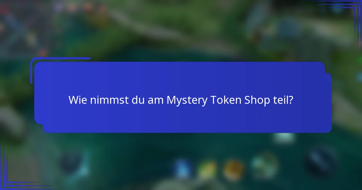 Wie nimmst du am Mystery Token Shop teil?