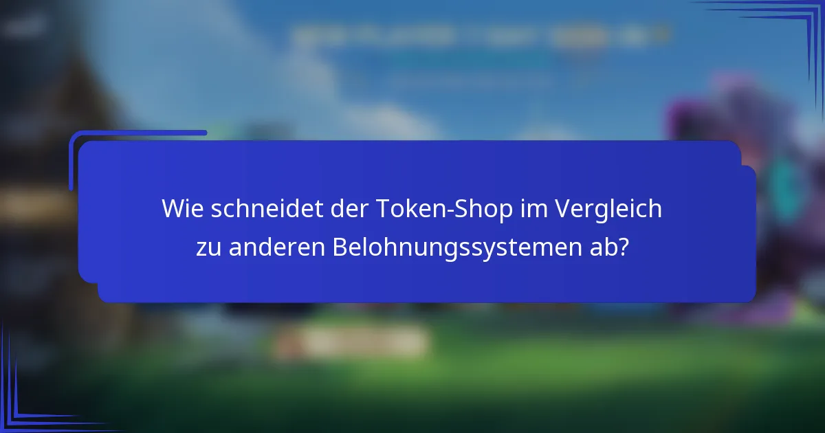 Wie schneidet der Token-Shop im Vergleich zu anderen Belohnungssystemen ab?