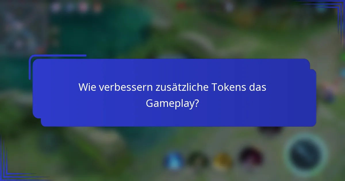 Wie verbessern zusätzliche Tokens das Gameplay?