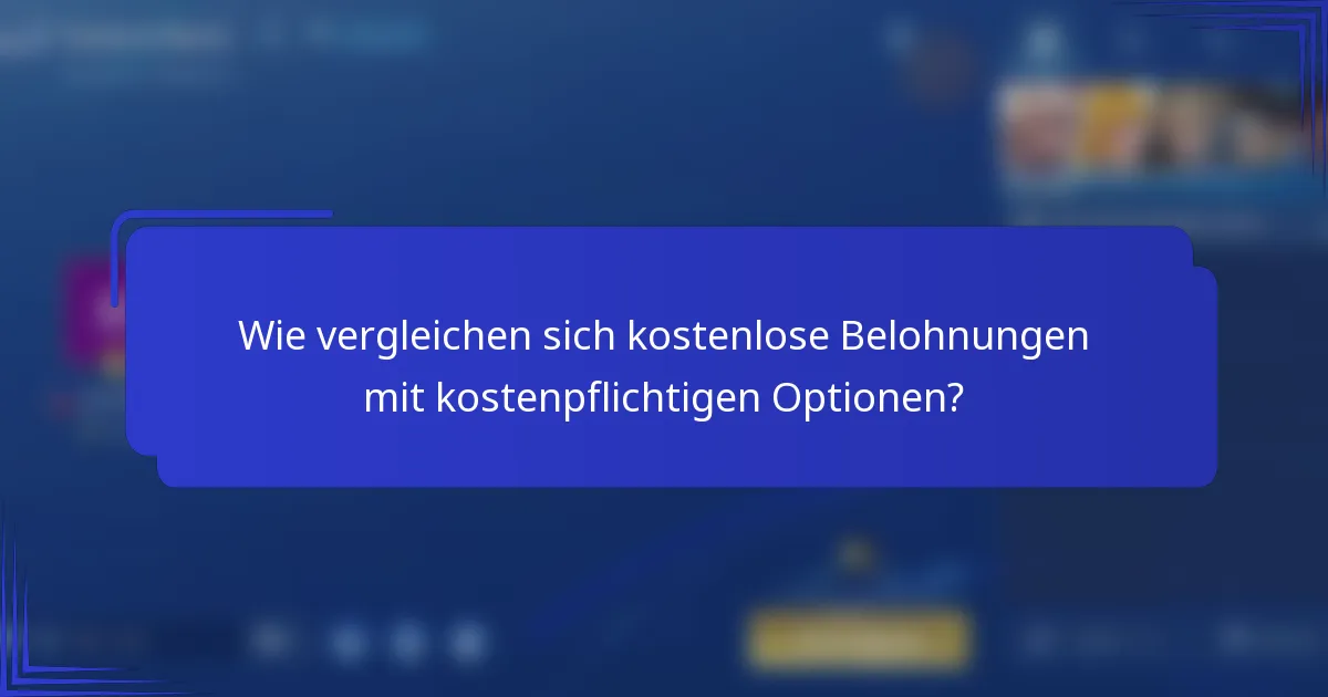 Wie vergleichen sich kostenlose Belohnungen mit kostenpflichtigen Optionen?